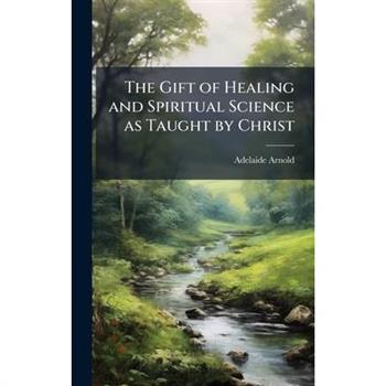 The Gift of Healing and Spiritual Science as Taught by Christ