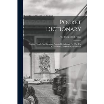 Pocket Dictionary; English, French And German, Admirably Adapted For The Use Of Travellers And Daily Conversation