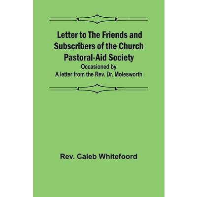 Letter to the Friends and Subscribers of the Church Pastoral-Aid Society;occasioned by a letter from the Rev. Dr. Molesworth