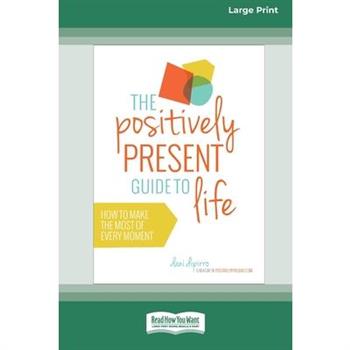 The Positively Present Guide to Life [Standard Large Print 16 Pt Edition]