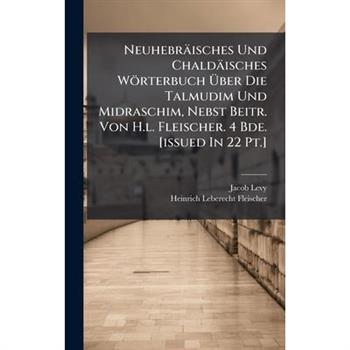 Neuhebr瓣isches Und Chald瓣isches W繹rterbuch ?œber Die Talmudim Und Midraschim, Nebst Beitr. Von H.l. Fleischer. 4 Bde. [issued In 22 Pt.]