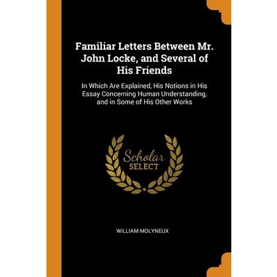 Familiar Letters Between Mr. John Locke, and Several of His Friends