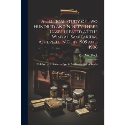 A Clinical Study of Two Hundred and Ninety-Three Cases Treated at the Winyah Sanitarium, Asheville, N.C., in 1905 and 1906