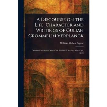A Discourse on the Life, Character and Writings of Gulian Crommelin Verplanck