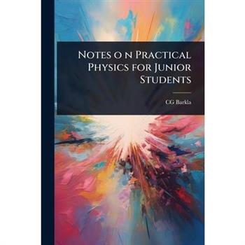 Notes o n Practical Physics for Junior Students