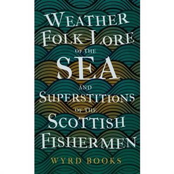 Weather Folk-Lore of the Sea and Superstitions of the Scottish Fishermen