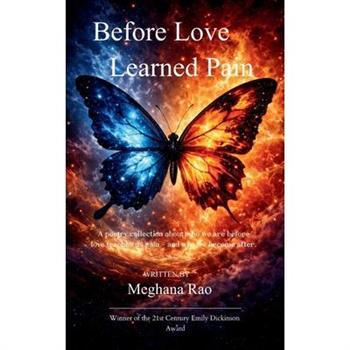 Before Love Learned Pain A poetry collection about who we are before love teaches us pain - and who we become after