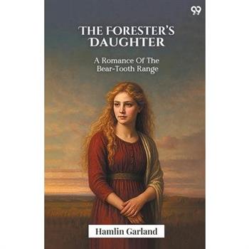 The Forester's Daughter A Romance Of The Bear-Tooth Range