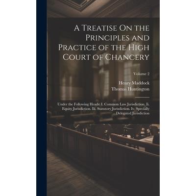 A Treatise On the Principles and Practice of the High Court of Chancery
