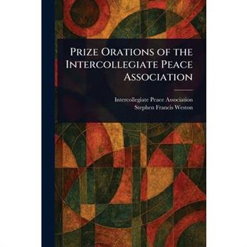 Prize Orations of the Intercollegiate Peace Association