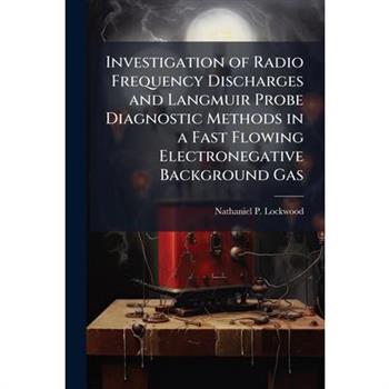 Investigation of Radio Frequency Discharges and Langmuir Probe Diagnostic Methods in a Fast Flowing Electronegative Background Gas
