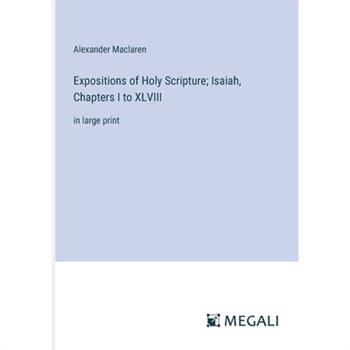 Expositions of Holy Scripture; Isaiah, Chapters I to XLVIII