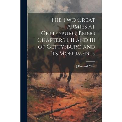 The two Great Armies at Gettysburg, Being Chapters I, II and III of Gettysburg and its Monuments