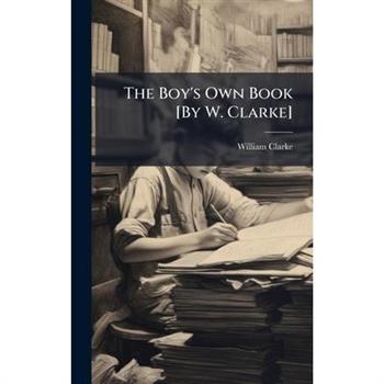 The Boy’s Own Book [By W. Clarke]