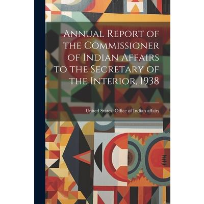 Annual Report of the Commissioner of Indian Affairs to the Secretary of the Interior, 1938