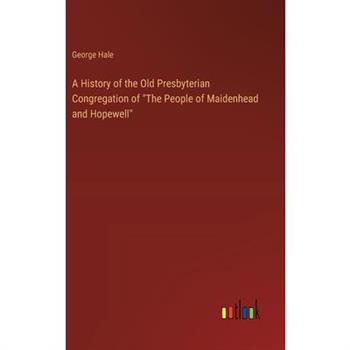 A History of the Old Presbyterian Congregation of "The People of Maidenhead and Hopewell"