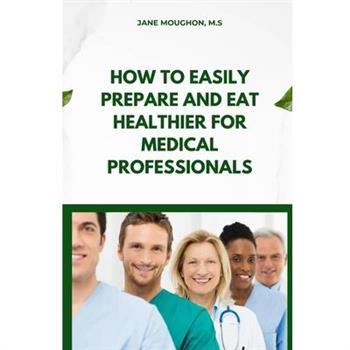 How to Easily Prepare and Eat Healthier for Medical Professionals