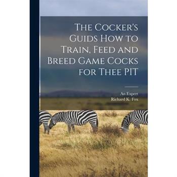 The Cocker's Guids how to Train, Feed and Breed Game Cocks for Thee PIT