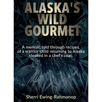 Alaska’s Wild Gourmet