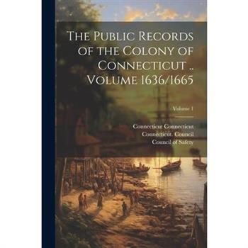 The Public Records of the Colony of Connecticut .. Volume 1636/1665; Volume 1