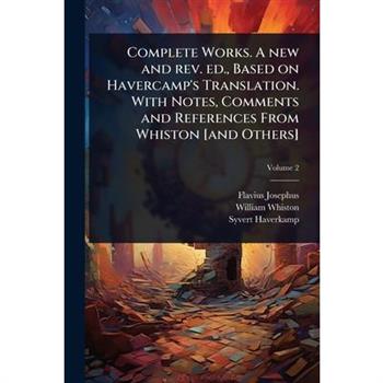 Complete Works. A new and rev. ed., Based on Havercamp’s Translation. With Notes, Comments and References From Whiston [and Others]