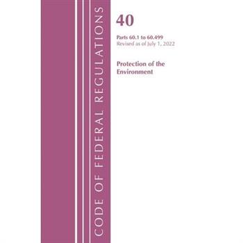 Code of Federal Regulations, Title 40 Protection of the Environment 60.1-60.499, Revised as of July 1, 2022