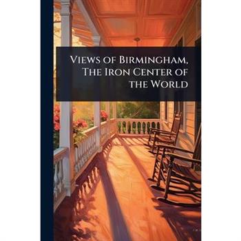 Views of Birmingham, The Iron Center of the World