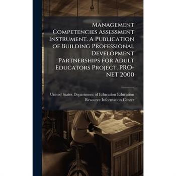 Management Competencies Assessment Instrument. A Publication of Building Professional Development Partnerships for Adult Educators Project. PRO-NET 2000