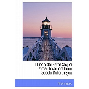 Il Libro Dei Sette Savj Di Roma; Testo del Buon Secolo Della Lingua
