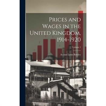 Prices and Wages in the United Kingdom, 1914-1920; Volume 1