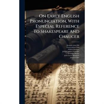 On Early English Pronunciation, With Especial Reference To Shakespeare And Chaucer