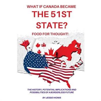 What if Canada Became the 51st State? Food for Thought! The History, Potential Implications and Possibilities of a Borderless Future