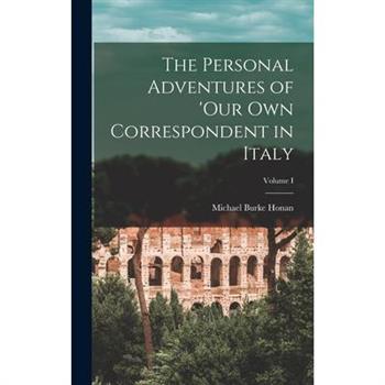The Personal Adventures of ’Our Own Correspondent in Italy; Volume I