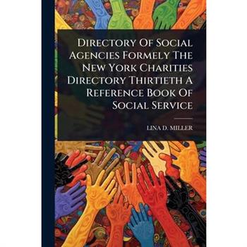Directory Of Social Agencies Formely The New York Charities Directory Thirtieth A Reference Book Of Social Service