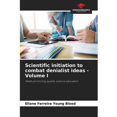 Scientific initiation to combat denialist ideas - Volume I