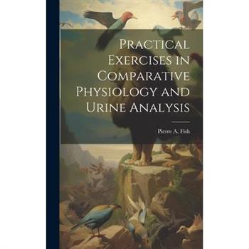 Practical Exercises in Comparative Physiology and Urine Analysis