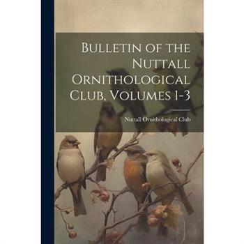 Bulletin of the Nuttall Ornithological Club, Volumes 1-3