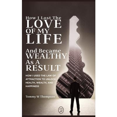 How I Lost the Love of My Life and Became Wealthy as a Result