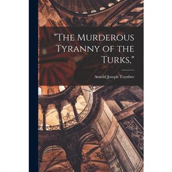 The Murderous Tyranny of the Turks,