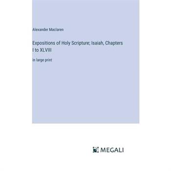 Expositions of Holy Scripture; Isaiah, Chapters I to XLVIII