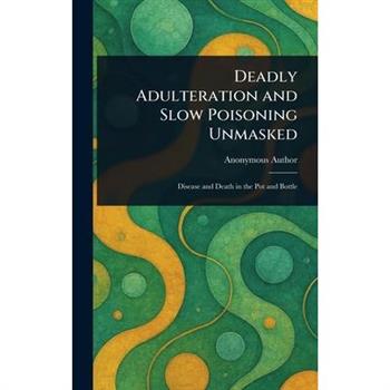 Deadly Adulteration and Slow Poisoning Unmasked