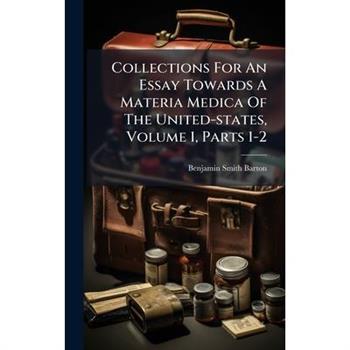 Collections For An Essay Towards A Materia Medica Of The United-states, Volume 1, Parts 1-2