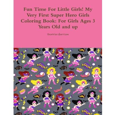 Fun Time For Little Girls! My Very First Super Hero Girls Coloring Book