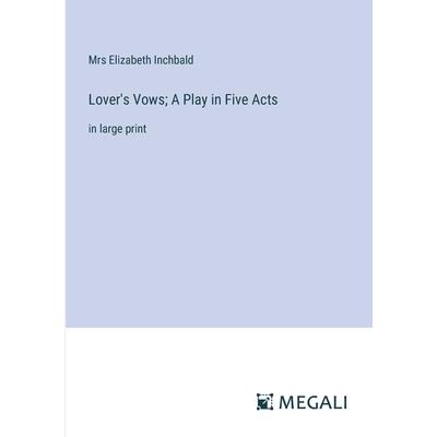 Lover’s Vows; A Play in Five Acts Lover’s Vows; A Play in Five Acts