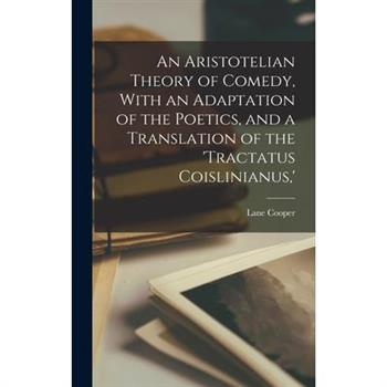 An Aristotelian Theory of Comedy, With an Adaptation of the Poetics, and a Translation of the 'Tractatus Coislinianus, '