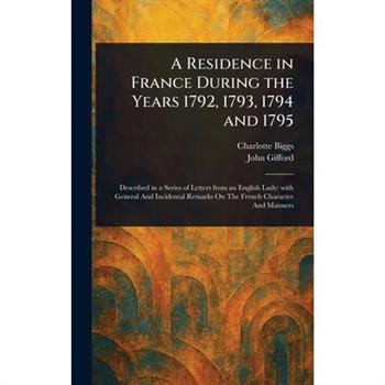 A Residence in France During the Years 1792, 1793, 1794 and 1795