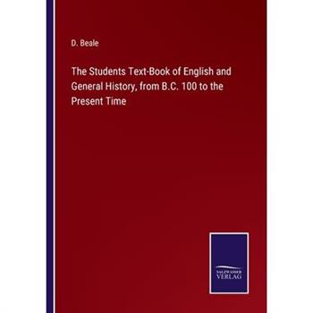 The Students Text-Book of English and General History, from B.C. 100 to the Present Time