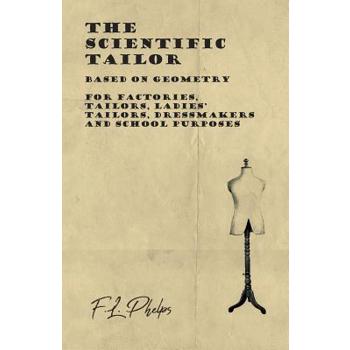 The Scientific Tailor - Based on Geometry - For Factories, Tailors, Ladies' Tailors, Dressmakers and School Purposes