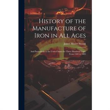 History of the Manufacture of Iron in All Ages