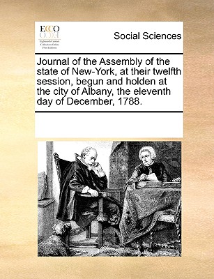 Journal of the Assembly of the state of New-York, at their twelfth session, begun and holden at the city of Albany, the eleventh day of December, 1788.